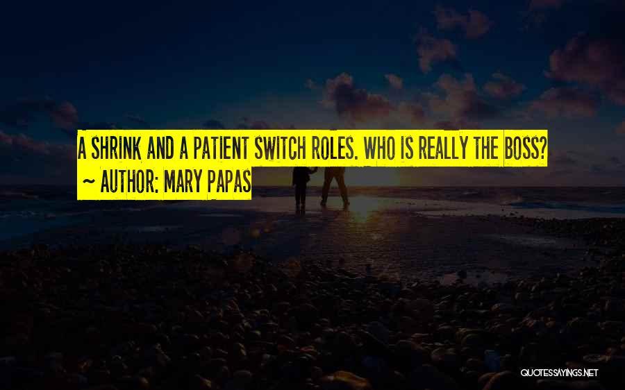 Mary Papas Quotes: A Shrink And A Patient Switch Roles. Who Is Really The Boss?