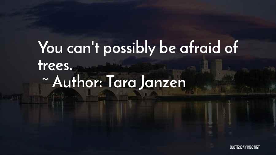 Tara Janzen Quotes: You Can't Possibly Be Afraid Of Trees.