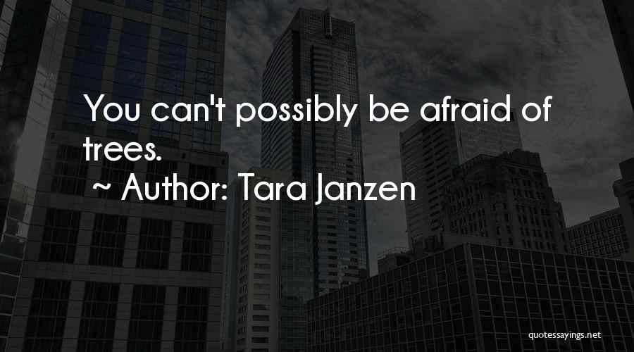 Tara Janzen Quotes: You Can't Possibly Be Afraid Of Trees.