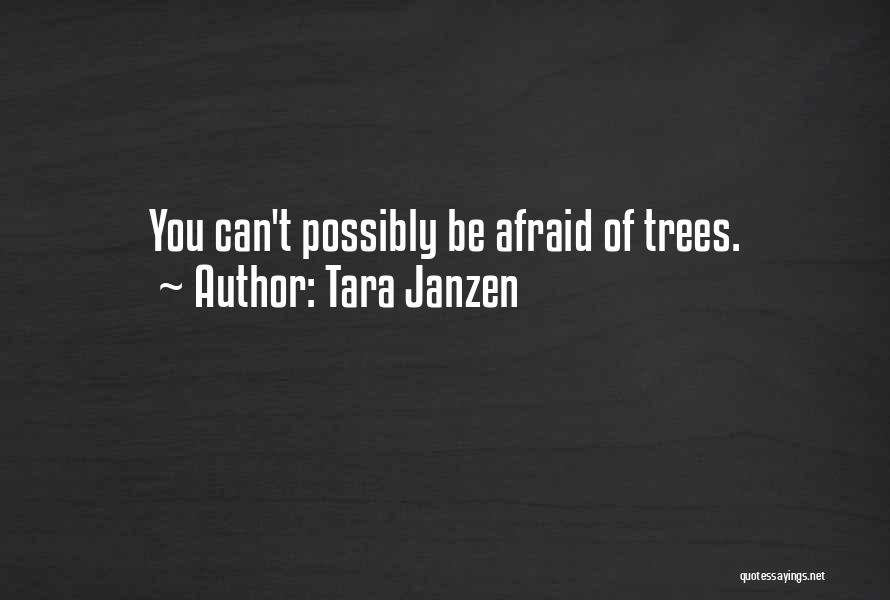 Tara Janzen Quotes: You Can't Possibly Be Afraid Of Trees.