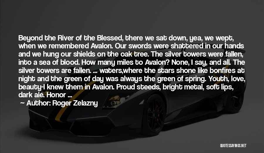 Roger Zelazny Quotes: Beyond The River Of The Blessed, There We Sat Down, Yea, We Wept, When We Remembered Avalon. Our Swords Were