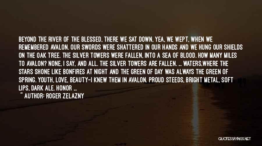 Roger Zelazny Quotes: Beyond The River Of The Blessed, There We Sat Down, Yea, We Wept, When We Remembered Avalon. Our Swords Were