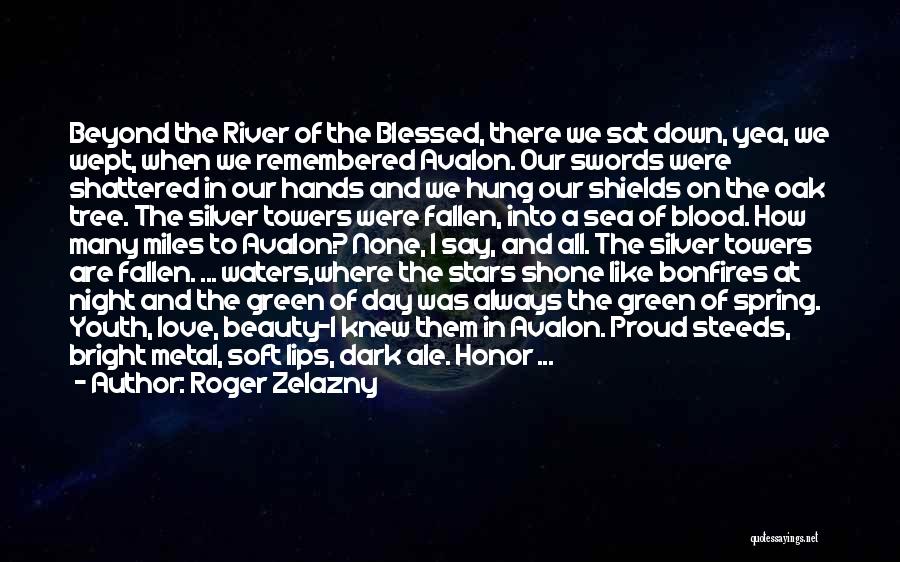 Roger Zelazny Quotes: Beyond The River Of The Blessed, There We Sat Down, Yea, We Wept, When We Remembered Avalon. Our Swords Were