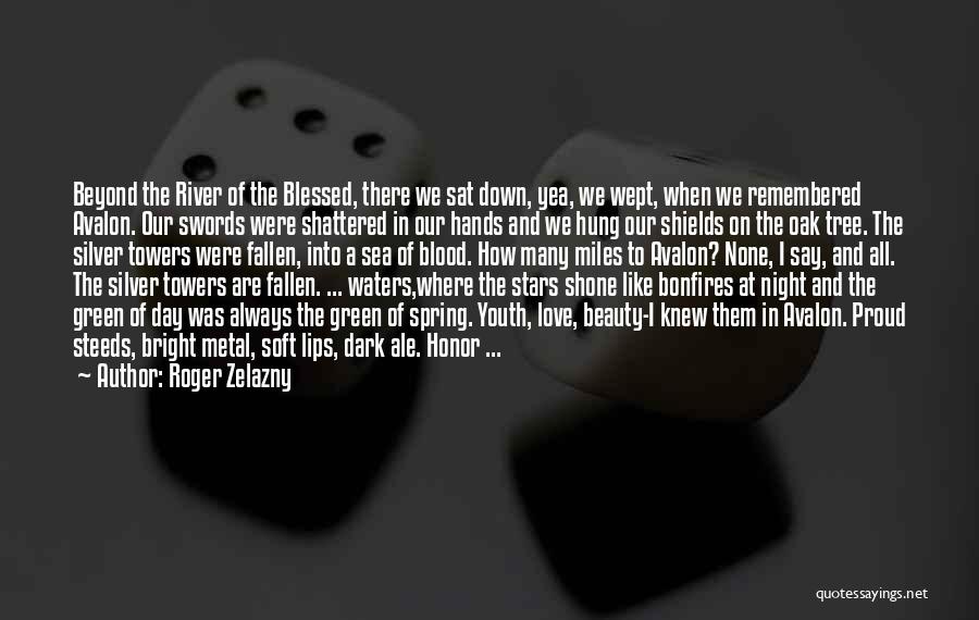 Roger Zelazny Quotes: Beyond The River Of The Blessed, There We Sat Down, Yea, We Wept, When We Remembered Avalon. Our Swords Were