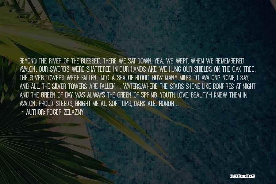 Roger Zelazny Quotes: Beyond The River Of The Blessed, There We Sat Down, Yea, We Wept, When We Remembered Avalon. Our Swords Were