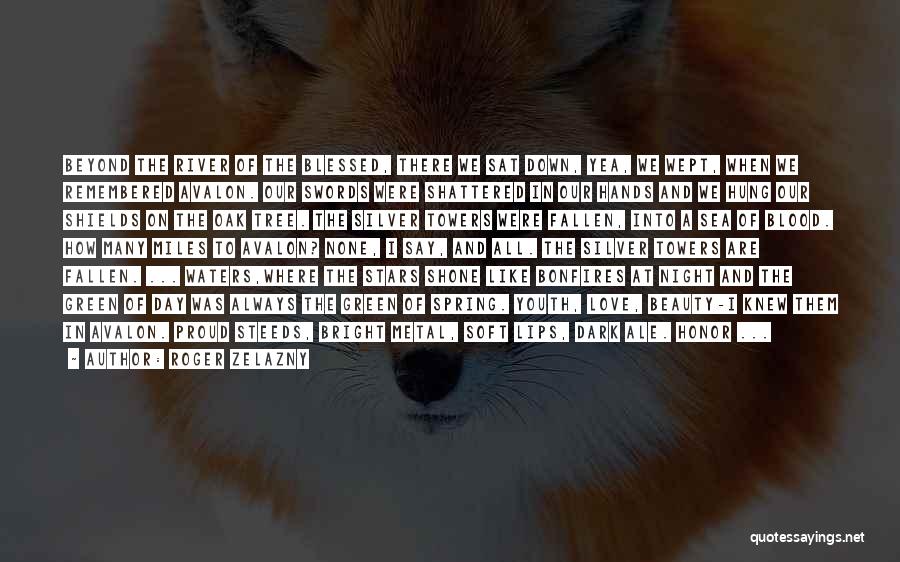 Roger Zelazny Quotes: Beyond The River Of The Blessed, There We Sat Down, Yea, We Wept, When We Remembered Avalon. Our Swords Were