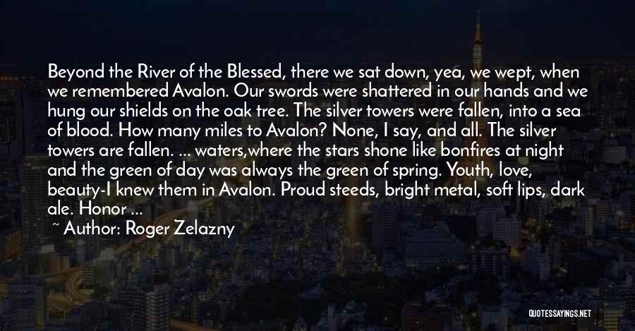 Roger Zelazny Quotes: Beyond The River Of The Blessed, There We Sat Down, Yea, We Wept, When We Remembered Avalon. Our Swords Were