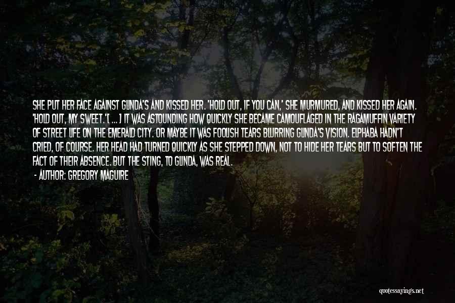 Gregory Maguire Quotes: She Put Her Face Against Glinda's And Kissed Her. 'hold Out, If You Can,' She Murmured, And Kissed Her Again.