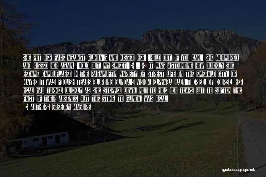 Gregory Maguire Quotes: She Put Her Face Against Glinda's And Kissed Her. 'hold Out, If You Can,' She Murmured, And Kissed Her Again.
