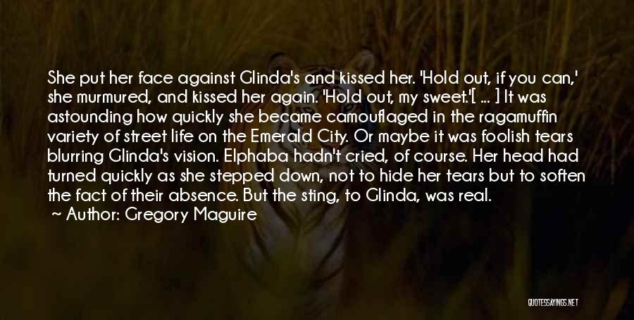 Gregory Maguire Quotes: She Put Her Face Against Glinda's And Kissed Her. 'hold Out, If You Can,' She Murmured, And Kissed Her Again.