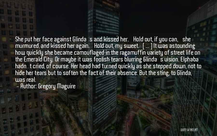 Gregory Maguire Quotes: She Put Her Face Against Glinda's And Kissed Her. 'hold Out, If You Can,' She Murmured, And Kissed Her Again.