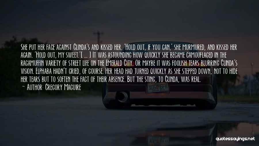 Gregory Maguire Quotes: She Put Her Face Against Glinda's And Kissed Her. 'hold Out, If You Can,' She Murmured, And Kissed Her Again.