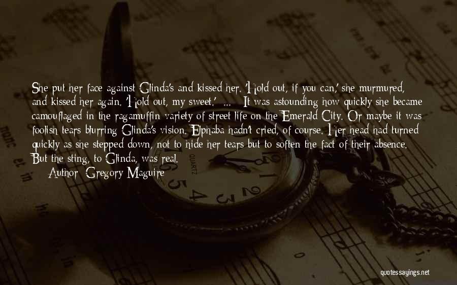 Gregory Maguire Quotes: She Put Her Face Against Glinda's And Kissed Her. 'hold Out, If You Can,' She Murmured, And Kissed Her Again.