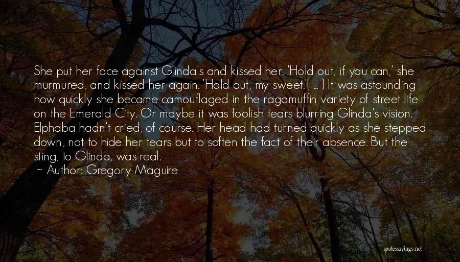 Gregory Maguire Quotes: She Put Her Face Against Glinda's And Kissed Her. 'hold Out, If You Can,' She Murmured, And Kissed Her Again.