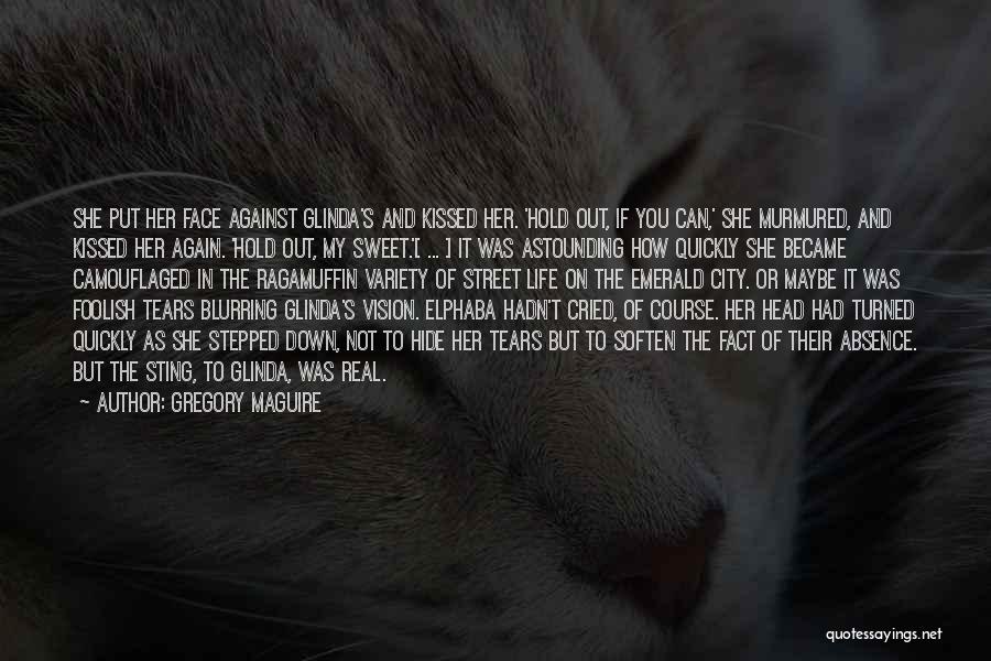 Gregory Maguire Quotes: She Put Her Face Against Glinda's And Kissed Her. 'hold Out, If You Can,' She Murmured, And Kissed Her Again.