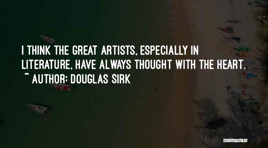 Douglas Sirk Quotes: I Think The Great Artists, Especially In Literature, Have Always Thought With The Heart.