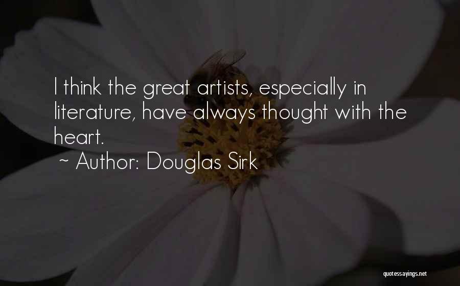 Douglas Sirk Quotes: I Think The Great Artists, Especially In Literature, Have Always Thought With The Heart.