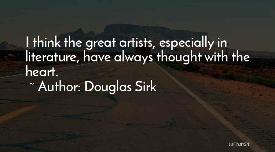 Douglas Sirk Quotes: I Think The Great Artists, Especially In Literature, Have Always Thought With The Heart.