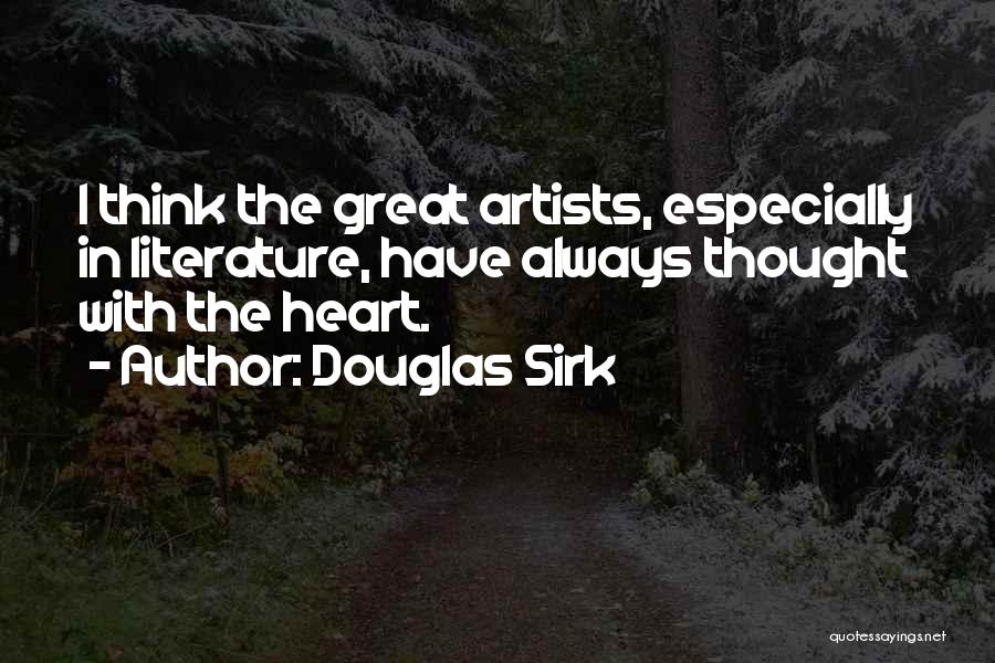 Douglas Sirk Quotes: I Think The Great Artists, Especially In Literature, Have Always Thought With The Heart.