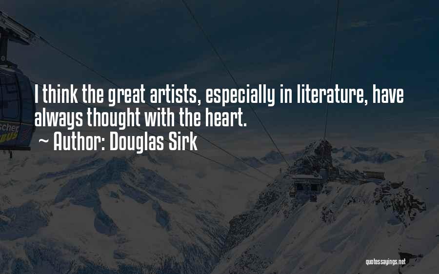Douglas Sirk Quotes: I Think The Great Artists, Especially In Literature, Have Always Thought With The Heart.