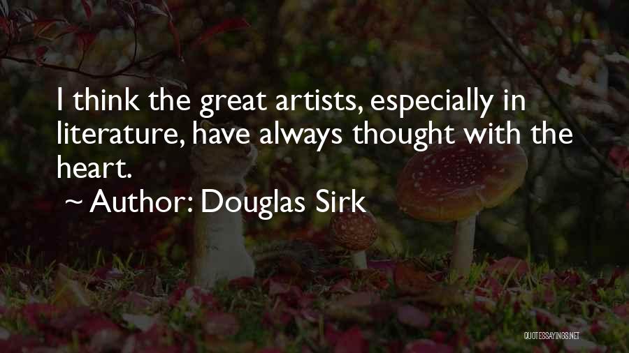 Douglas Sirk Quotes: I Think The Great Artists, Especially In Literature, Have Always Thought With The Heart.