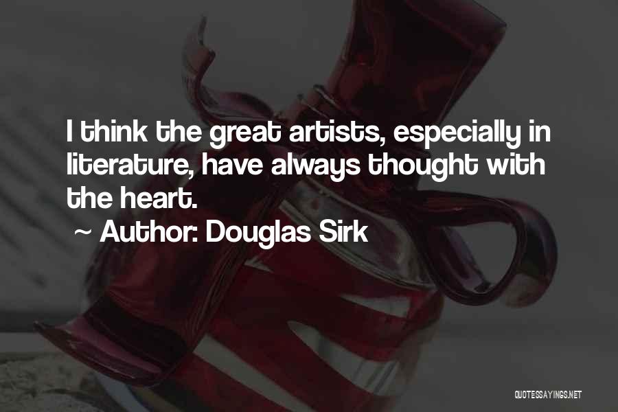 Douglas Sirk Quotes: I Think The Great Artists, Especially In Literature, Have Always Thought With The Heart.