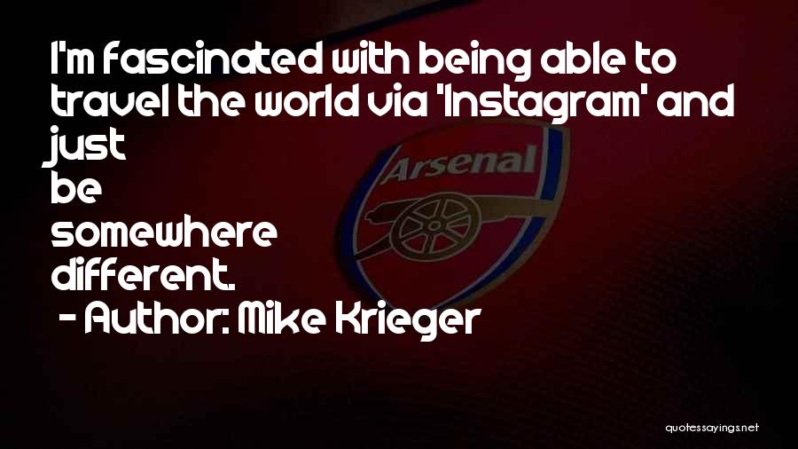 Mike Krieger Quotes: I'm Fascinated With Being Able To Travel The World Via 'instagram' And Just Be Somewhere Different.