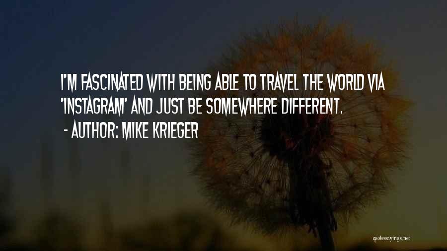 Mike Krieger Quotes: I'm Fascinated With Being Able To Travel The World Via 'instagram' And Just Be Somewhere Different.