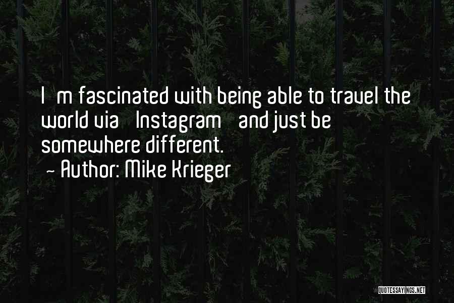 Mike Krieger Quotes: I'm Fascinated With Being Able To Travel The World Via 'instagram' And Just Be Somewhere Different.