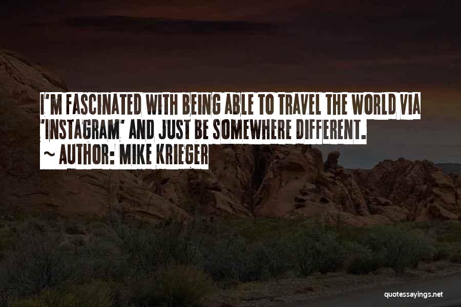 Mike Krieger Quotes: I'm Fascinated With Being Able To Travel The World Via 'instagram' And Just Be Somewhere Different.