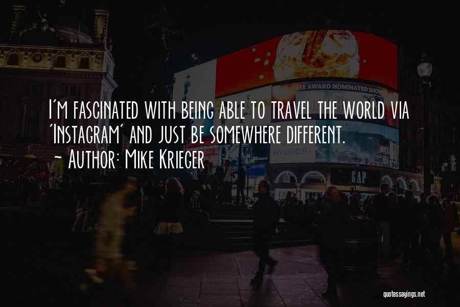 Mike Krieger Quotes: I'm Fascinated With Being Able To Travel The World Via 'instagram' And Just Be Somewhere Different.