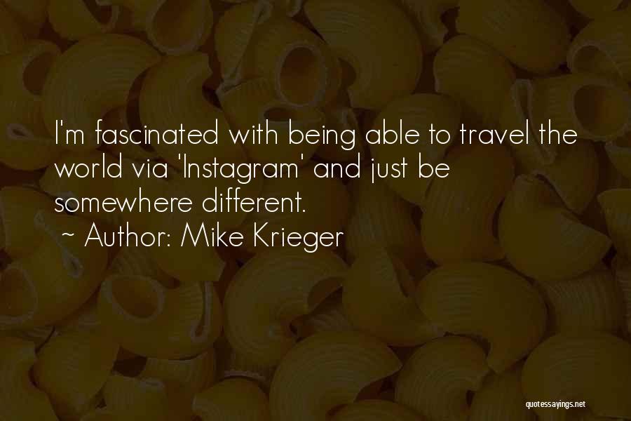 Mike Krieger Quotes: I'm Fascinated With Being Able To Travel The World Via 'instagram' And Just Be Somewhere Different.