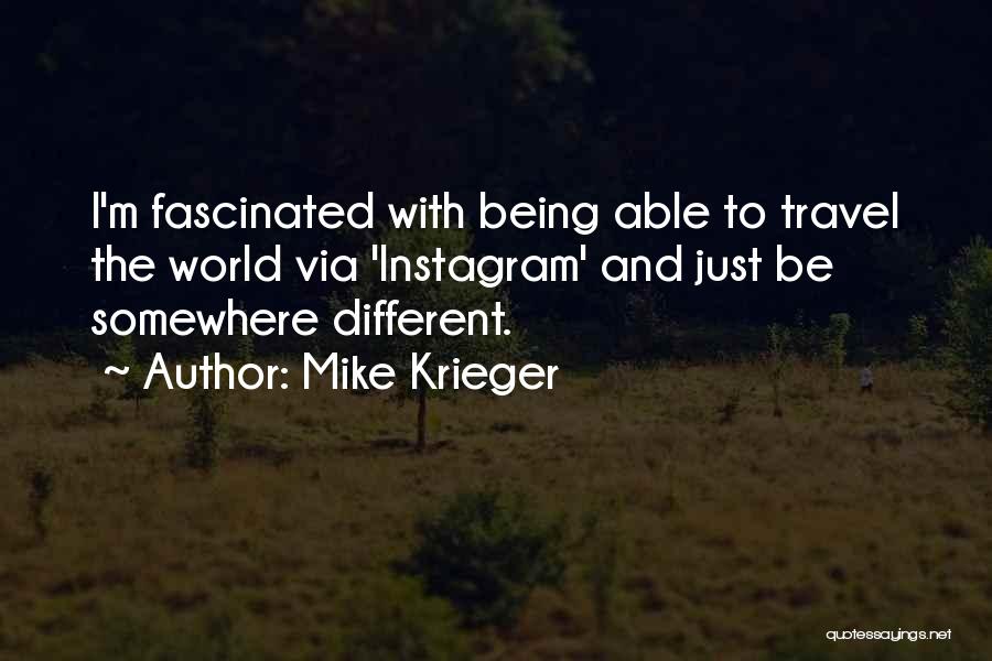 Mike Krieger Quotes: I'm Fascinated With Being Able To Travel The World Via 'instagram' And Just Be Somewhere Different.