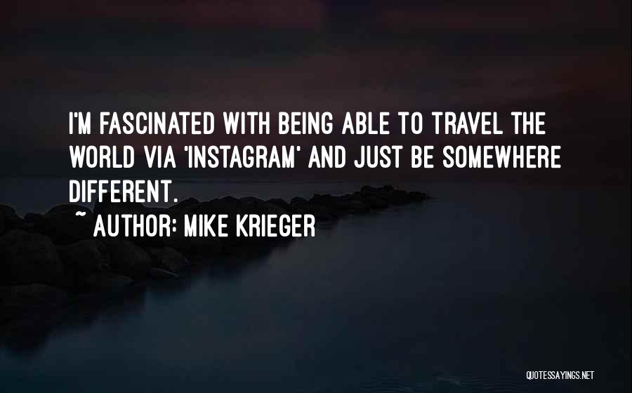 Mike Krieger Quotes: I'm Fascinated With Being Able To Travel The World Via 'instagram' And Just Be Somewhere Different.