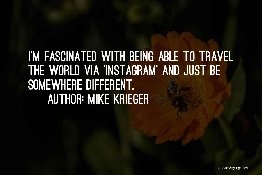 Mike Krieger Quotes: I'm Fascinated With Being Able To Travel The World Via 'instagram' And Just Be Somewhere Different.