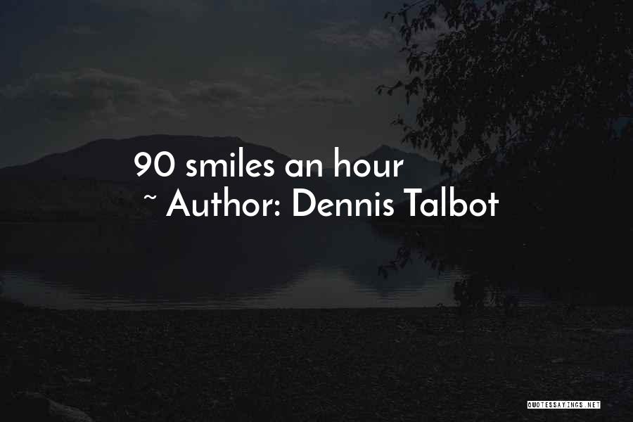 Dennis Talbot Quotes: 90 Smiles An Hour