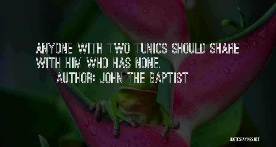 John The Baptist Quotes: Anyone With Two Tunics Should Share With Him Who Has None.