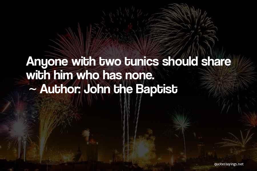 John The Baptist Quotes: Anyone With Two Tunics Should Share With Him Who Has None.