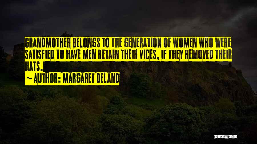 Margaret Deland Quotes: Grandmother Belongs To The Generation Of Women Who Were Satisfied To Have Men Retain Their Vices, If They Removed Their