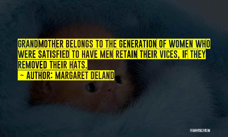 Margaret Deland Quotes: Grandmother Belongs To The Generation Of Women Who Were Satisfied To Have Men Retain Their Vices, If They Removed Their