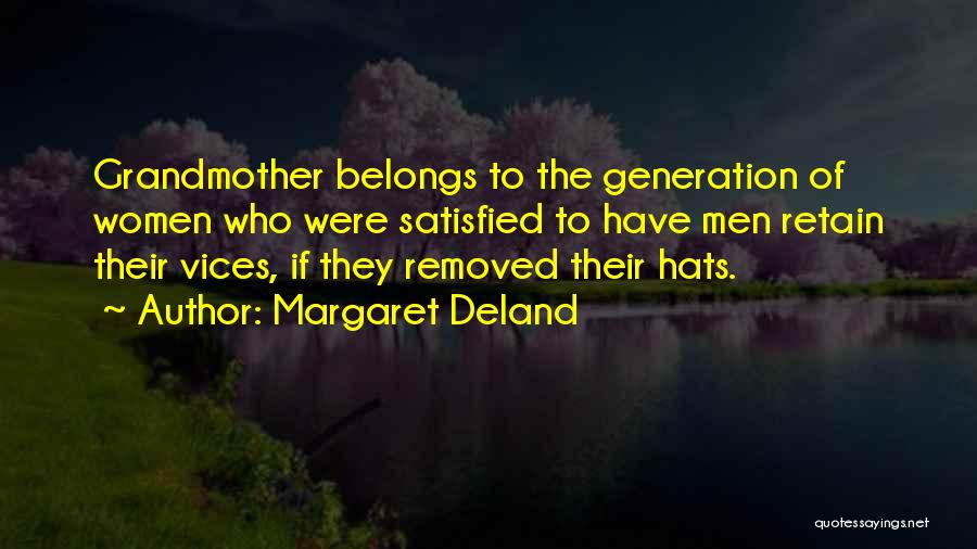 Margaret Deland Quotes: Grandmother Belongs To The Generation Of Women Who Were Satisfied To Have Men Retain Their Vices, If They Removed Their