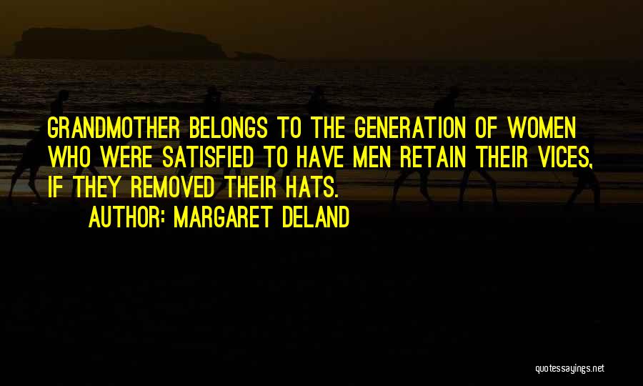 Margaret Deland Quotes: Grandmother Belongs To The Generation Of Women Who Were Satisfied To Have Men Retain Their Vices, If They Removed Their