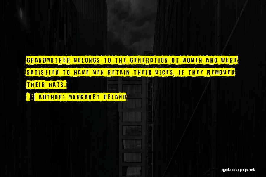 Margaret Deland Quotes: Grandmother Belongs To The Generation Of Women Who Were Satisfied To Have Men Retain Their Vices, If They Removed Their