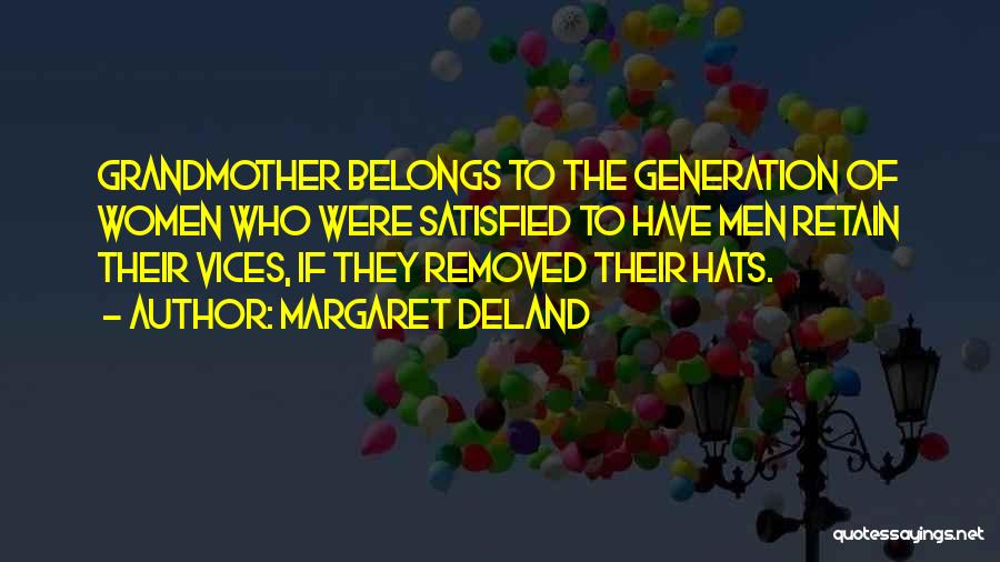 Margaret Deland Quotes: Grandmother Belongs To The Generation Of Women Who Were Satisfied To Have Men Retain Their Vices, If They Removed Their