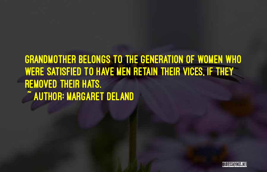 Margaret Deland Quotes: Grandmother Belongs To The Generation Of Women Who Were Satisfied To Have Men Retain Their Vices, If They Removed Their