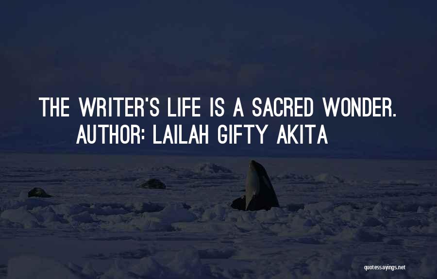 Lailah Gifty Akita Quotes: The Writer's Life Is A Sacred Wonder.