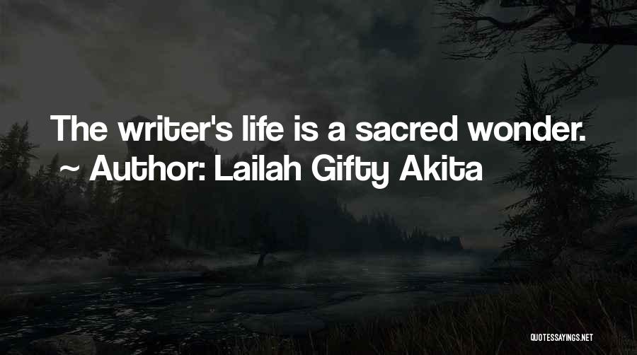 Lailah Gifty Akita Quotes: The Writer's Life Is A Sacred Wonder.