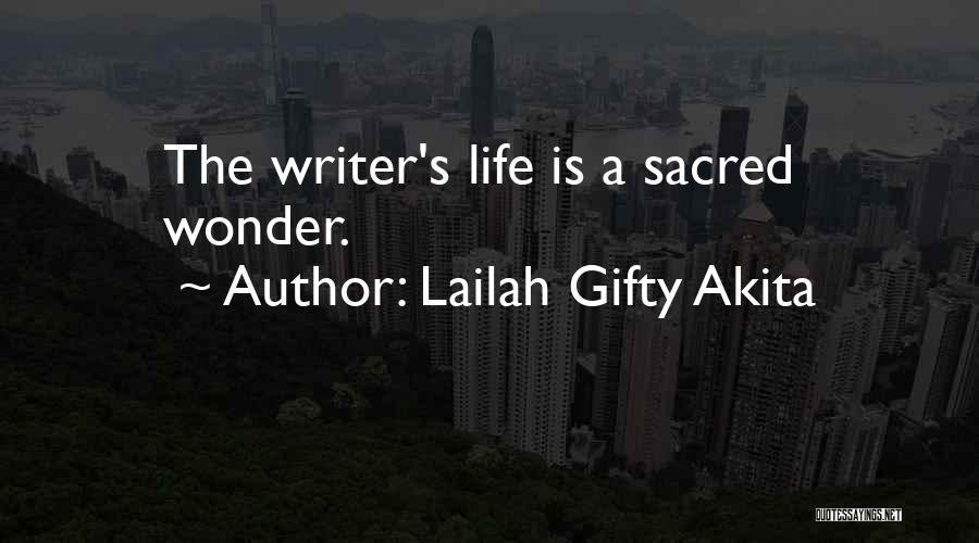 Lailah Gifty Akita Quotes: The Writer's Life Is A Sacred Wonder.