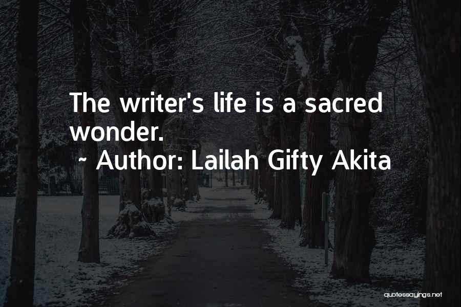 Lailah Gifty Akita Quotes: The Writer's Life Is A Sacred Wonder.