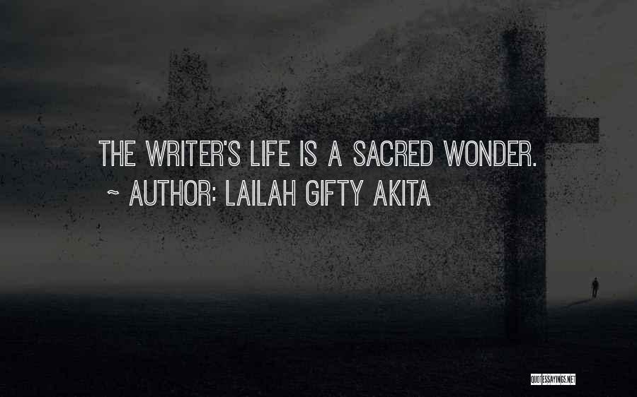 Lailah Gifty Akita Quotes: The Writer's Life Is A Sacred Wonder.